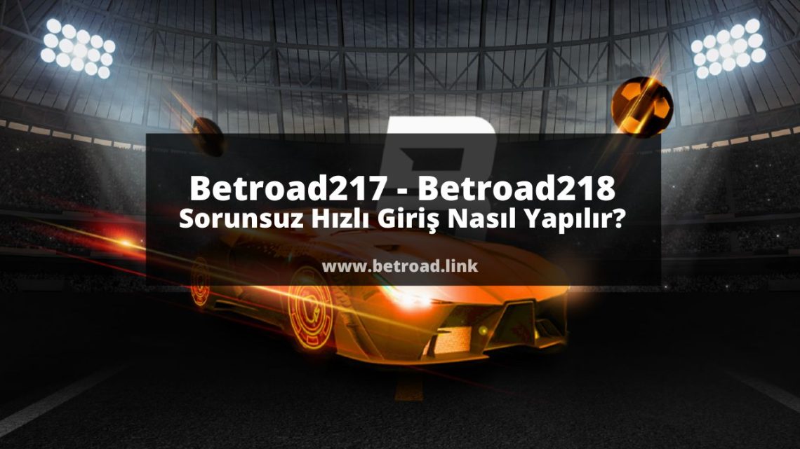 Betroad217 - Betroad218 Sorunsuz Hızlı Giriş Nasıl Yapılır